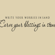 write your worries in sand and your blessings in stone
