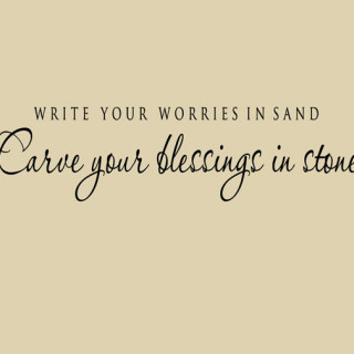 write your worries in sand and your blessings in stone