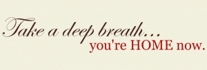 Take A Deep Breath You're Home Now Living Room Wall Decal