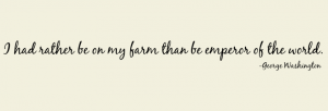 I Had Rather Be On My Farm Than Emperor of the World George Washington Vinyl Wall Quote