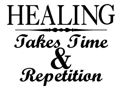 Healing Takes Time And Repetition