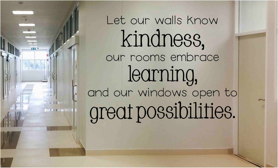Let our walls know kindness, our rooms embrace learning, and our windows open to great possibilities school wall decal