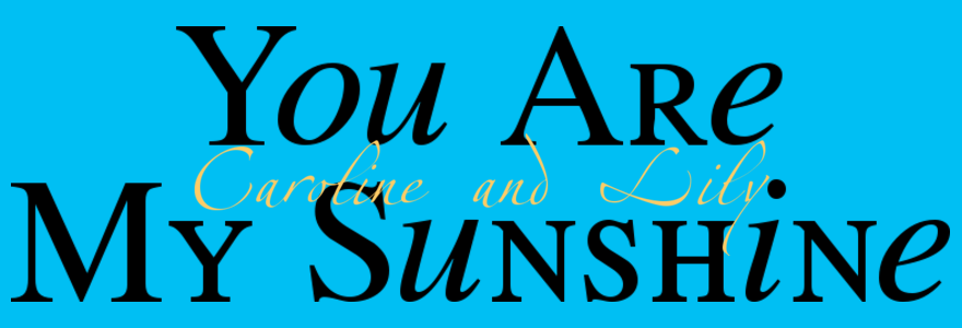 You Are My Sunshine Caroline and Lily